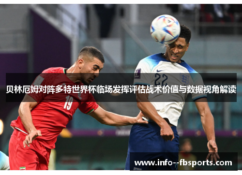 贝林厄姆对阵多特世界杯临场发挥评估战术价值与数据视角解读