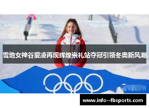 雪地女神谷爱凌再现辉煌崇礼站夺冠引领冬奥新风潮