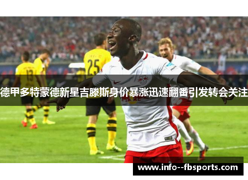 德甲多特蒙德新星吉滕斯身价暴涨迅速翻番引发转会关注 德甲多特蒙德新星吉滕斯身价暴涨迅速翻番引发转会关注