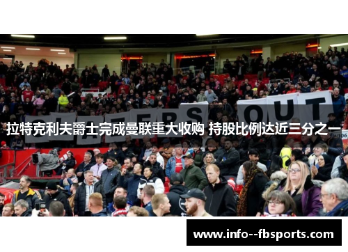 拉特克利夫爵士完成曼联重大收购 持股比例达近三分之一 拉特克利夫爵士完成曼联重大收购 持股比例达近三分之一