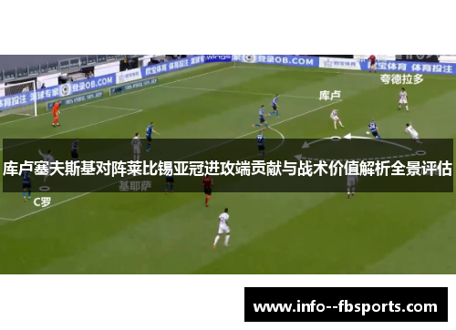 库卢塞夫斯基对阵莱比锡亚冠进攻端贡献与战术价值解析全景评估 库卢塞夫斯基对阵莱比锡亚冠进攻端贡献与战术价值解析全景评估