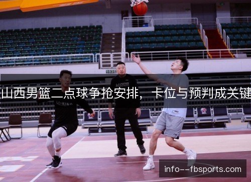 山西男篮二点球争抢安排，卡位与预判成关键